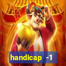 handicap -1 primeiro tempo