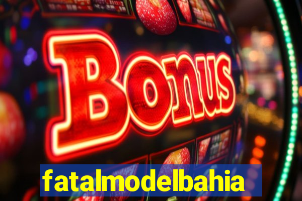 fatalmodelbahia