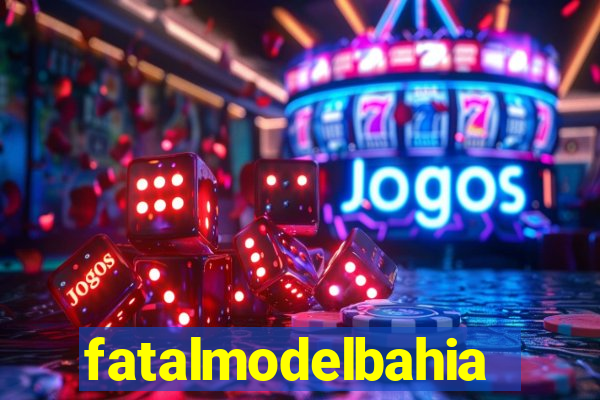 fatalmodelbahia