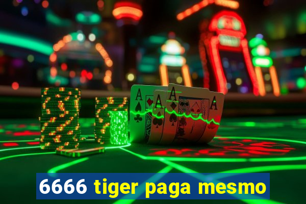 6666 tiger paga mesmo