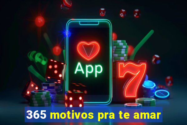 365 motivos pra te amar