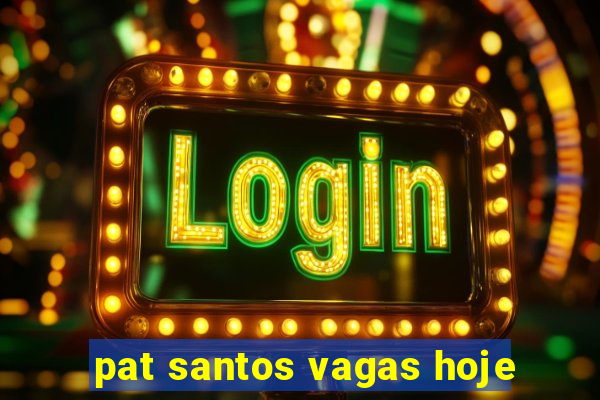 pat santos vagas hoje