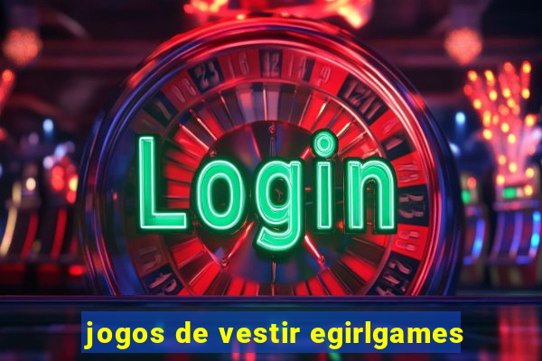 jogos de vestir egirlgames