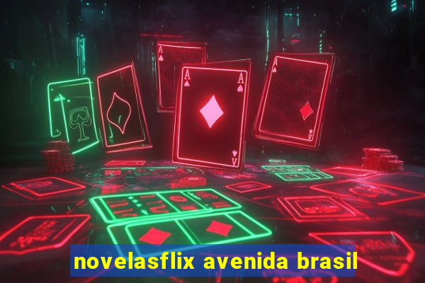 novelasflix avenida brasil