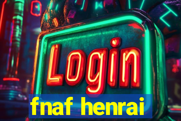 fnaf henrai