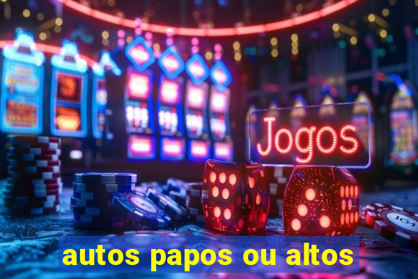 autos papos ou altos