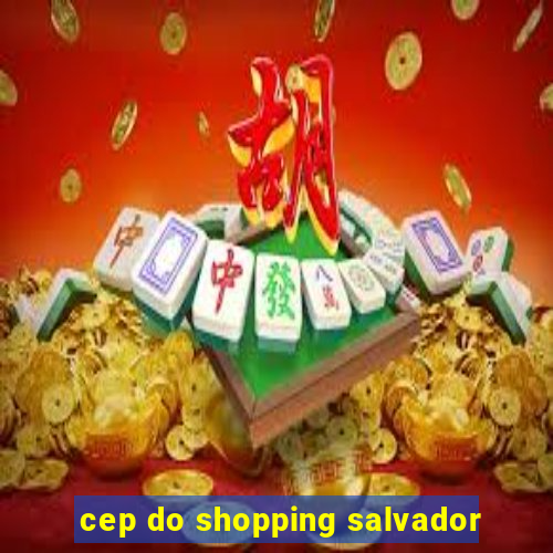 cep do shopping salvador