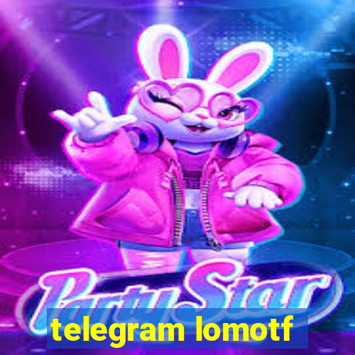 telegram lomotf