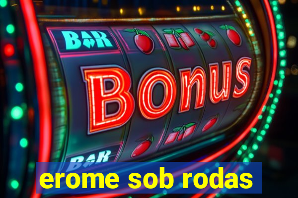 erome sob rodas