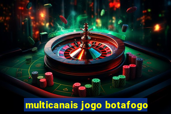 multicanais jogo botafogo