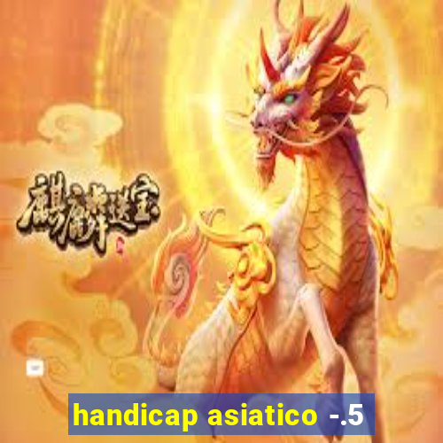 handicap asiatico -.5