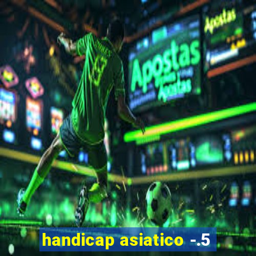 handicap asiatico -.5