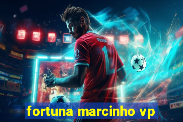 fortuna marcinho vp