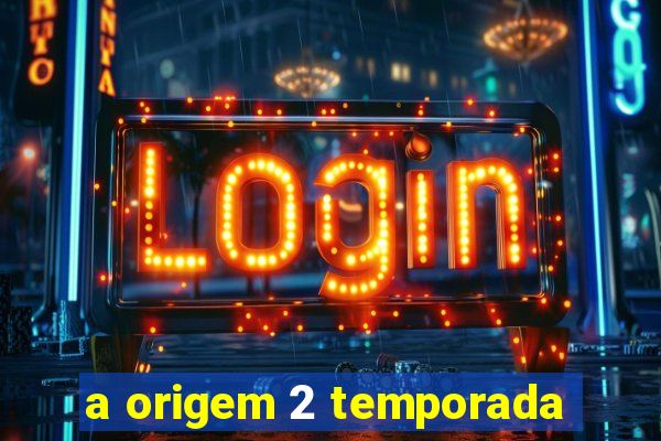 a origem 2 temporada