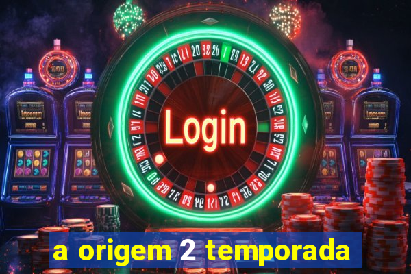 a origem 2 temporada