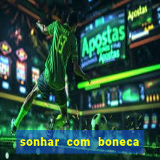 sonhar com boneca jogo do bicho