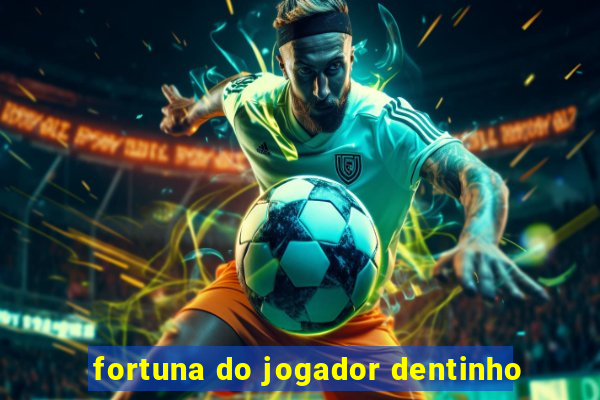 fortuna do jogador dentinho