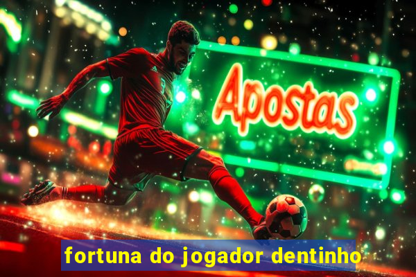 fortuna do jogador dentinho