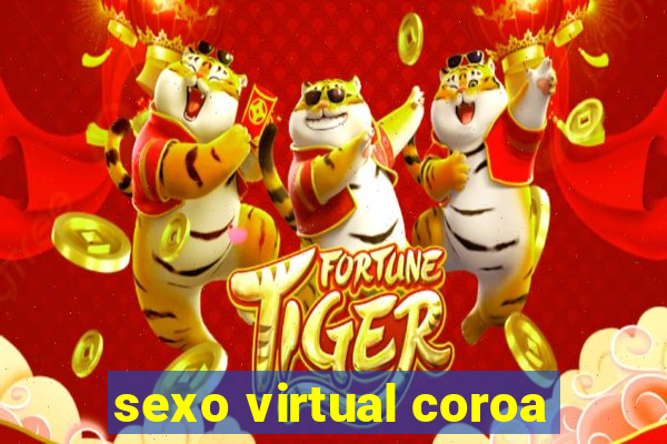 sexo virtual coroa