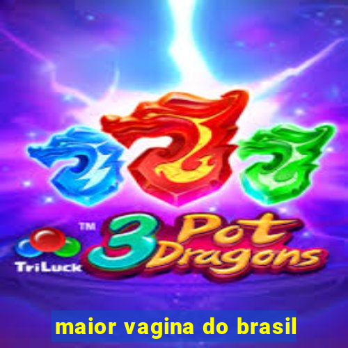 maior vagina do brasil