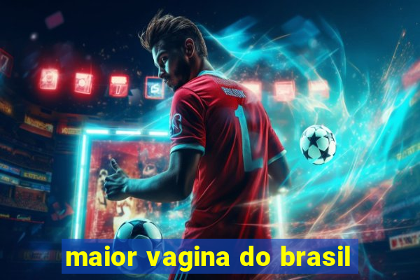 maior vagina do brasil