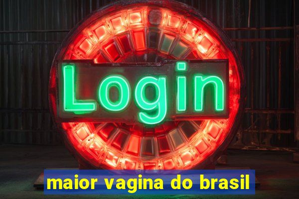 maior vagina do brasil