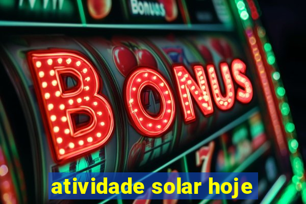 atividade solar hoje