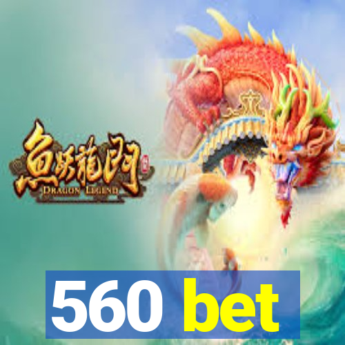 560 bet