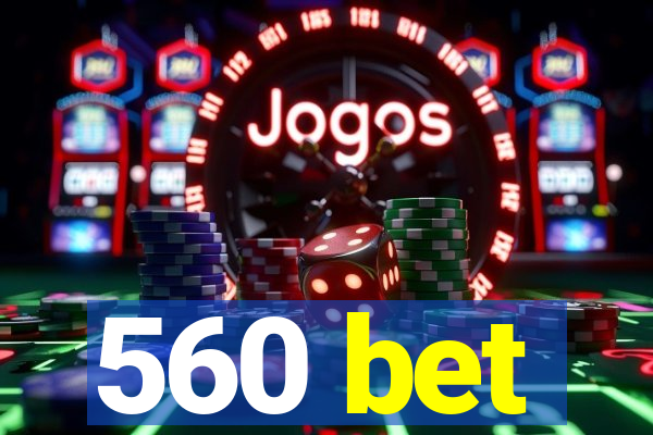 560 bet