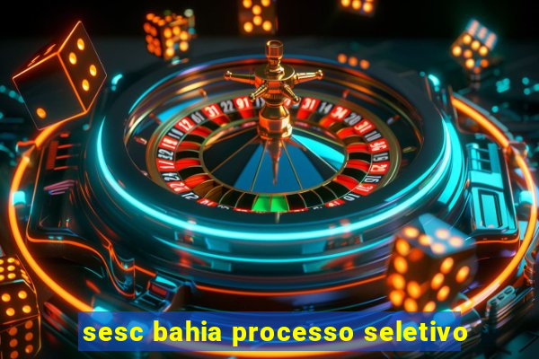 sesc bahia processo seletivo