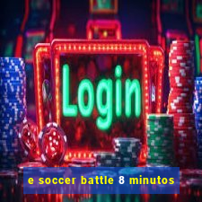 e soccer battle 8 minutos