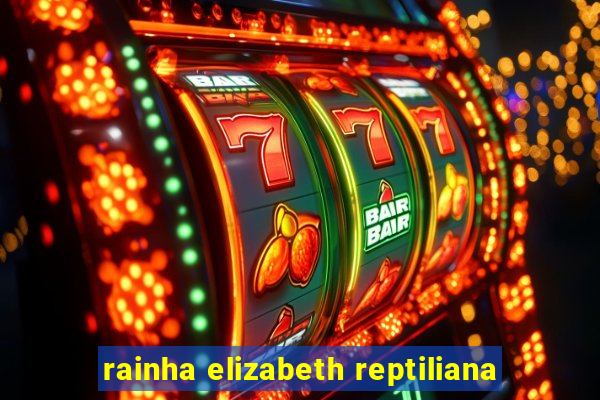 rainha elizabeth reptiliana