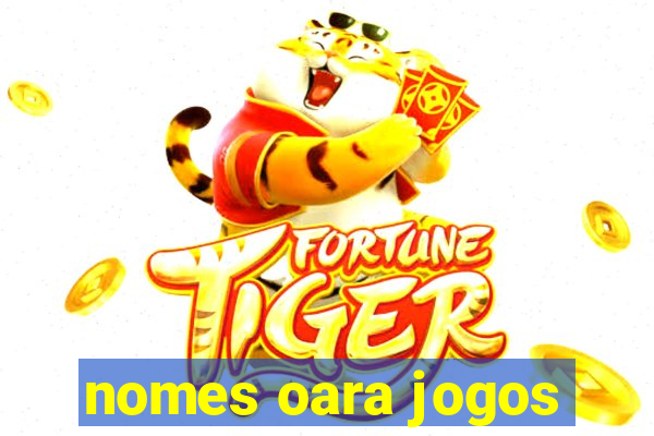 nomes oara jogos