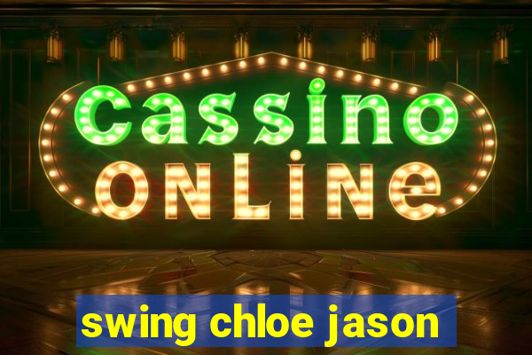 swing chloe jason