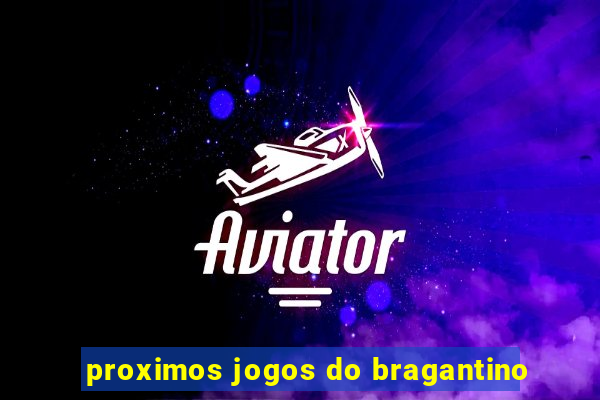 proximos jogos do bragantino