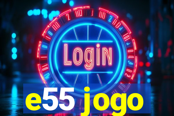 e55 jogo