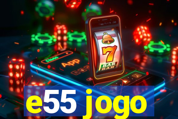 e55 jogo