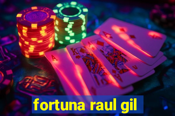 fortuna raul gil