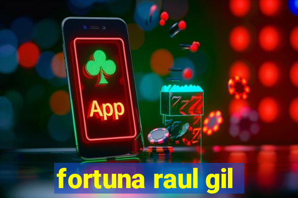 fortuna raul gil