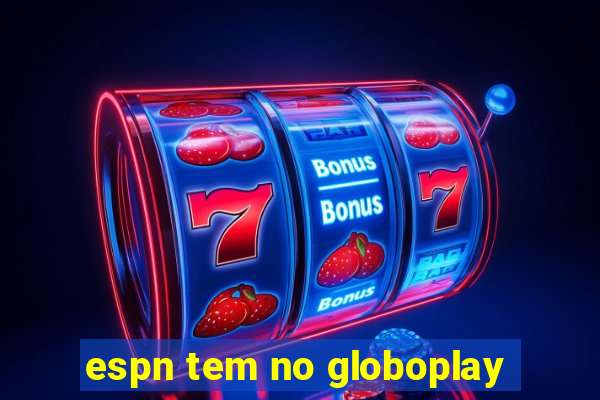 espn tem no globoplay