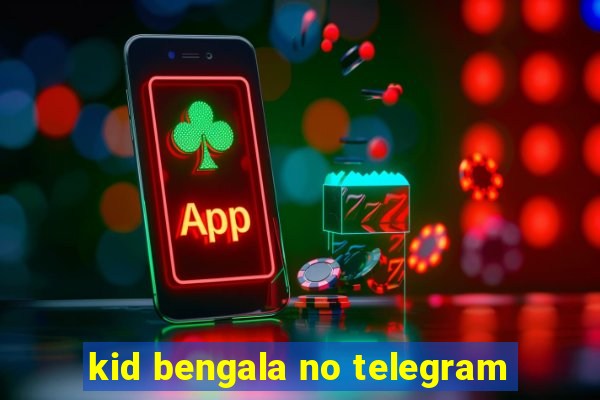 kid bengala no telegram