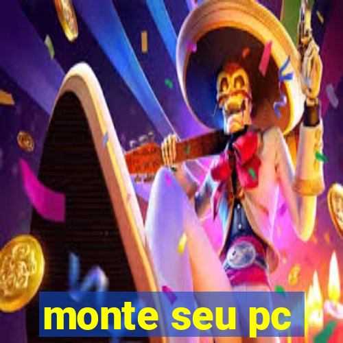 monte seu pc