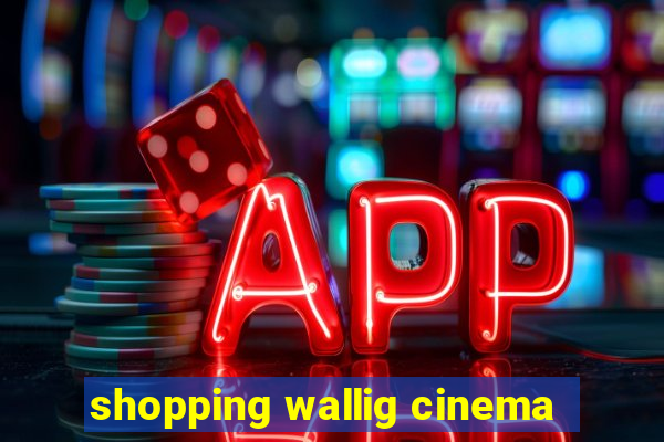 shopping wallig cinema