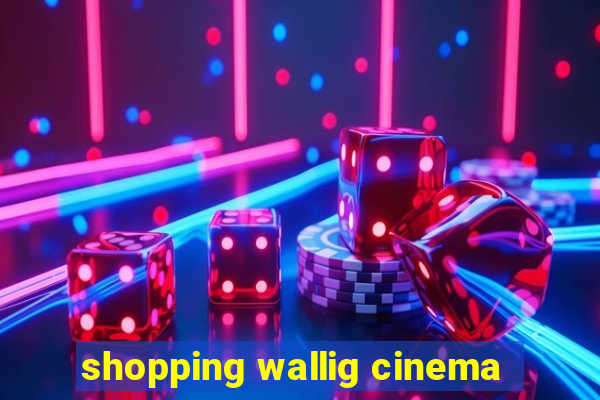 shopping wallig cinema