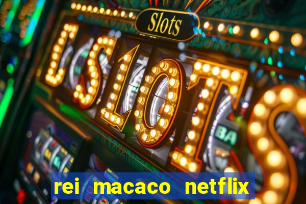 rei macaco netflix 3 temporada