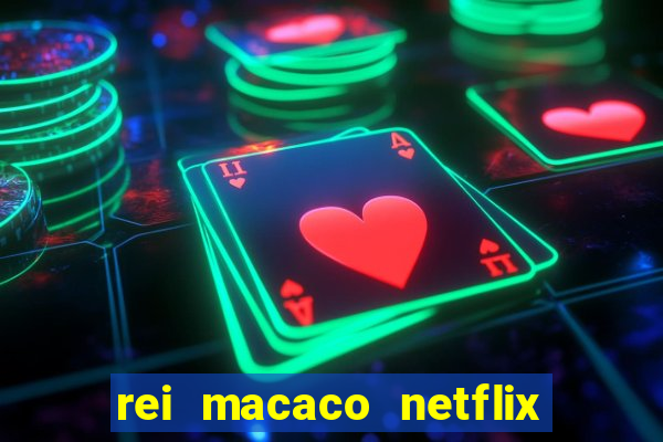 rei macaco netflix 3 temporada