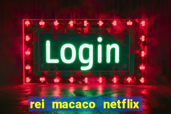 rei macaco netflix 3 temporada