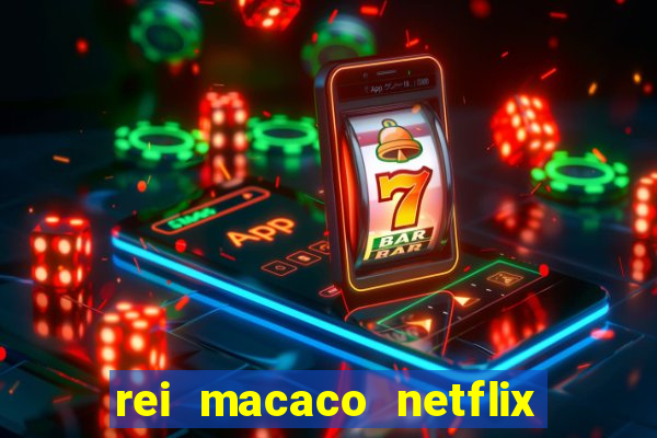 rei macaco netflix 3 temporada