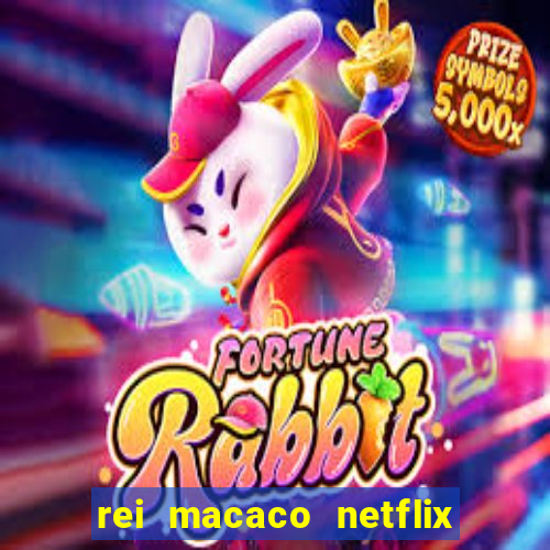 rei macaco netflix 3 temporada