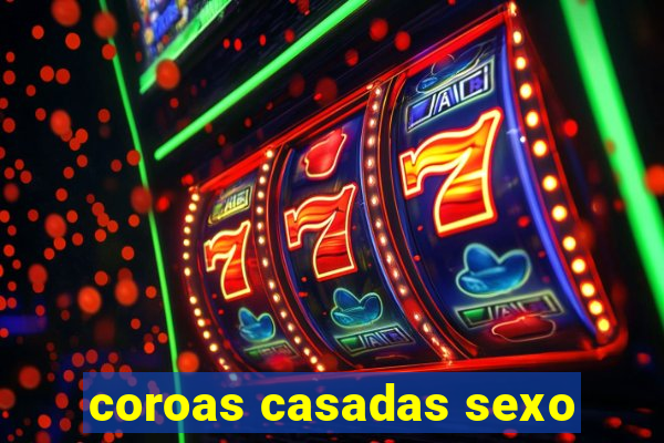 coroas casadas sexo